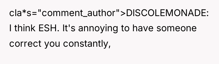 cla*s="comment_author">DlSCOLEMONADE: I think ESH. It's annoying to have someone correct...