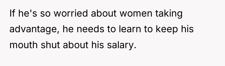 If he's so worried about women taking advantage, he needs...