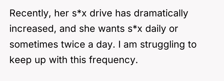 Recently, her s*x drive has dramatically increased, and she wants...
