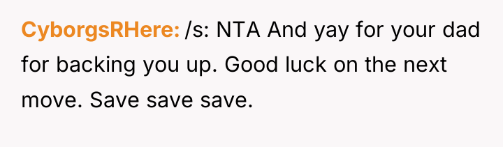 CyborgsRHere /s: NTA And yay for your dad for backing...