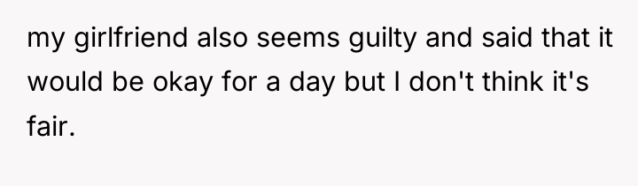 my girlfriend also seems guilty and said that it would...