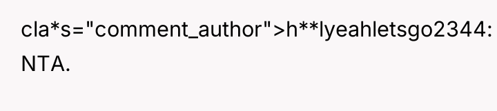 cla*s="comment_author">h**lyeahletsgo2344: NTA.