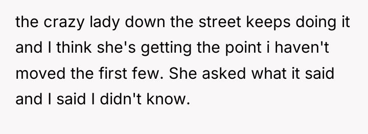 the crazy lady down the street keeps doing it and...