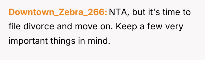 Downtown_Zebra_266 NTA, but it's time to file divorce and move...