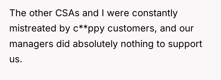 The other CSAs and I were constantly mistreated by c**ppy...