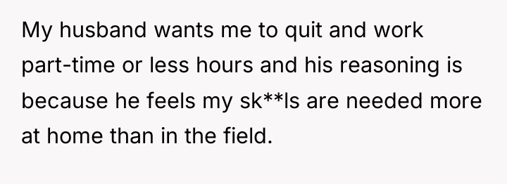 My husband wants me to quit and work part-time or...
