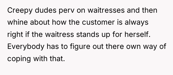 Creepy dudes perv on waitresses and then whine about how...