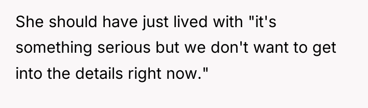 She should have just lived with "it's something serious but...