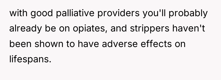 with good palliative providers you'll probably already be on opiates,...