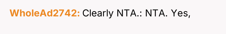 WholeAd2742 Clearly NTA.: NTA. Yes,