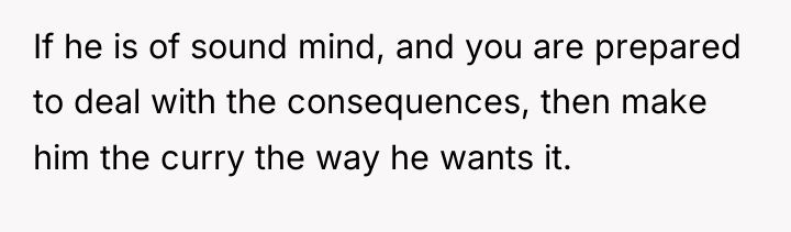 If he is of sound mind, and you are prepared...