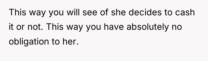 This way you will see of she decides to cash...