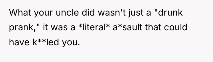 What your uncle did wasn't just a "drunk prank," it...
