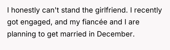 I honestly can't stand the girlfriend. I recently got engaged,...