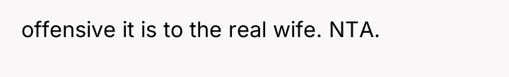 offensive it is to the real wife. NTA.
