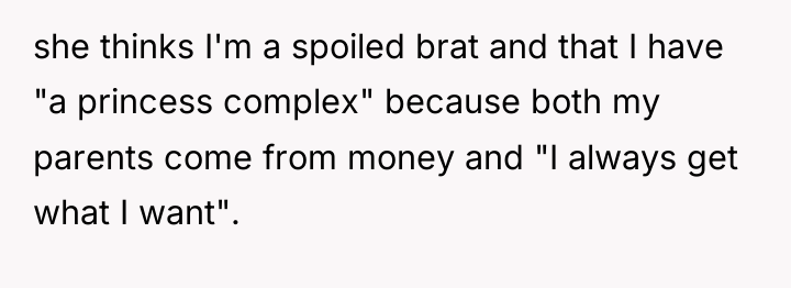 she thinks I'm a spoiled brat and that I have...