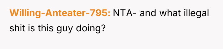 Willing-Anteater-795 NTA- and what illegal shit is this guy doing?