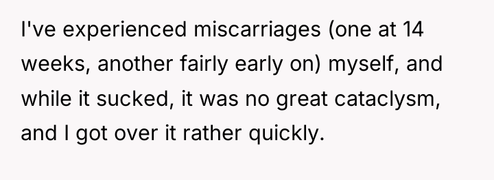 I've experienced miscarriages (one at 14 weeks, another fairly early...
