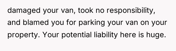 damaged your van, took no responsibility, and blamed you for...
