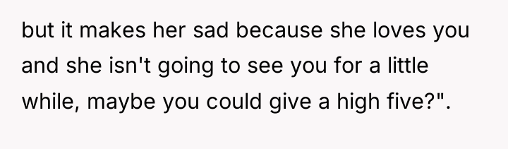 but it makes her sad because she loves you and...