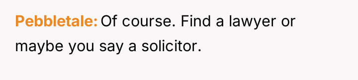 Pebbletale Of course. Find a lawyer or maybe you say...