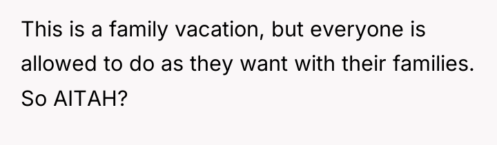 This is a family vacation, but everyone is allowed to...