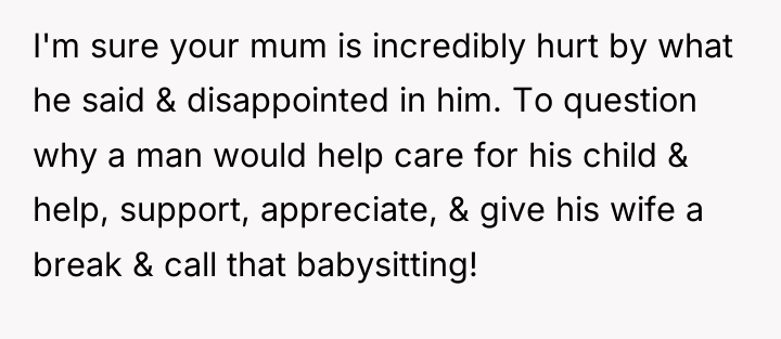 I'm sure your mum is incredibly hurt by what he...