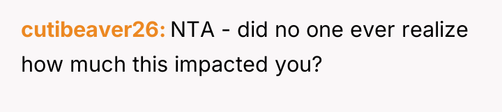 cutibeaver26 NTA - did no one ever realize how much...