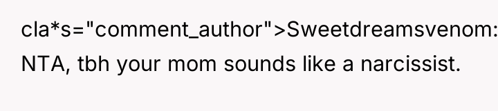 cla*s="comment_author">Sweetdreamsvenom: NTA, tbh your mom sounds like a narcissist.