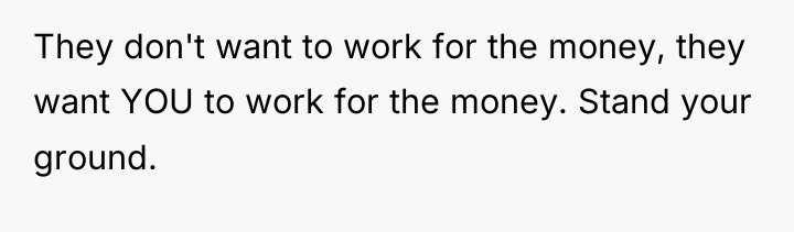 They don't want to work for the money, they want...