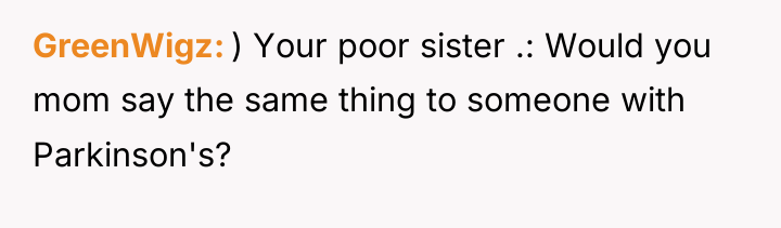 GreenWigz ) Your poor sister .: Would you mom say...