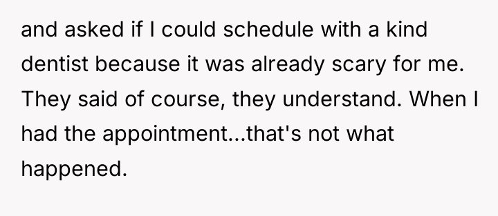 and asked if I could schedule with a kind dentist...