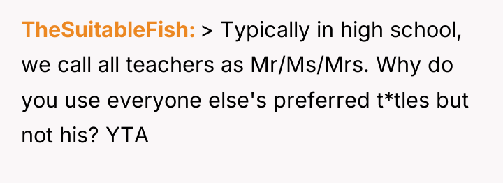 TheSuitableFish > Typically in high school, we call all teachers...