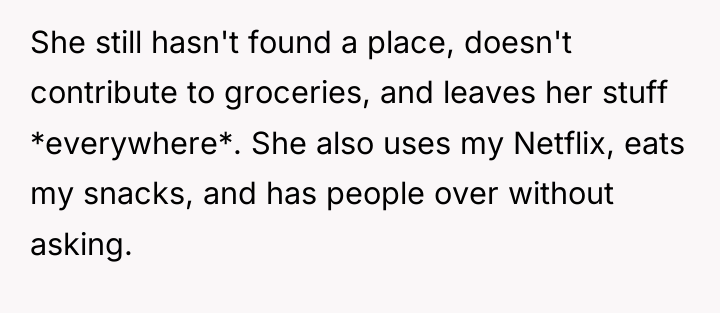 She still hasn't found a place, doesn't contribute to groceries,...
