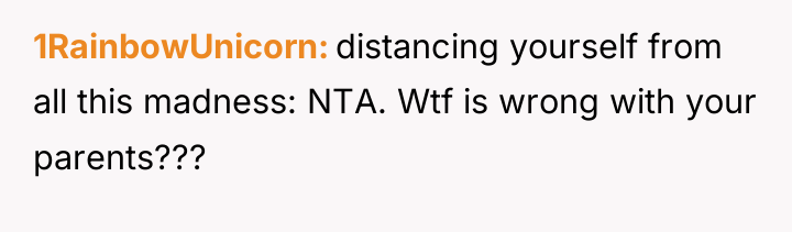 1RainbowUnicorn distancing yourself from all this madness: NTA. Wtf is...