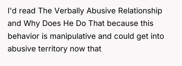 I'd read The Verbally Abusive Relationship and Why Does He...