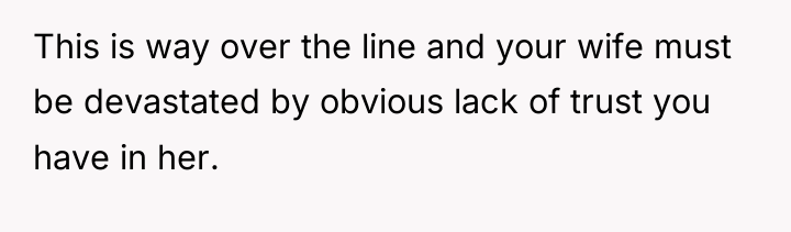 This is way over the line and your wife must...