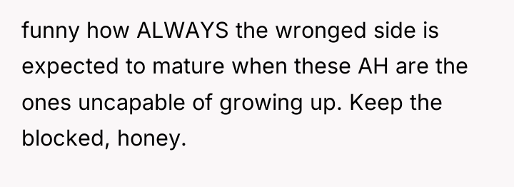 funny how ALWAYS the wronged side is expected to mature...
