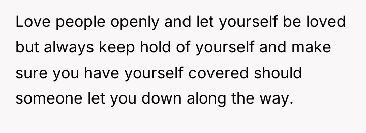 Love people openly and let yourself be loved but always...
