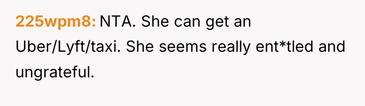 225wpm8 NTA. She can get an Uber/Lyft/taxi. She seems really...