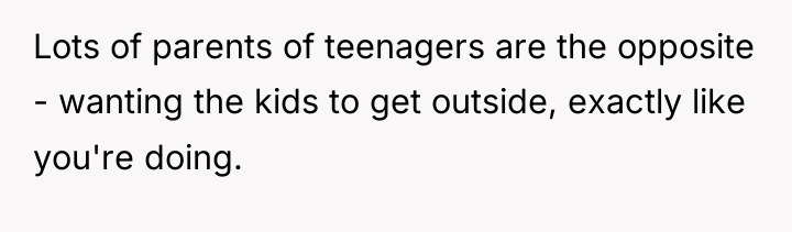 Lots of parents of teenagers are the opposite - wanting...