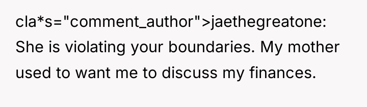 cla*s="comment_author">jaethegreatone: She is violating your boundaries. My mother used to...