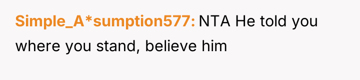 Simple_A*sumption577 NTA He told you where you stand, believe him