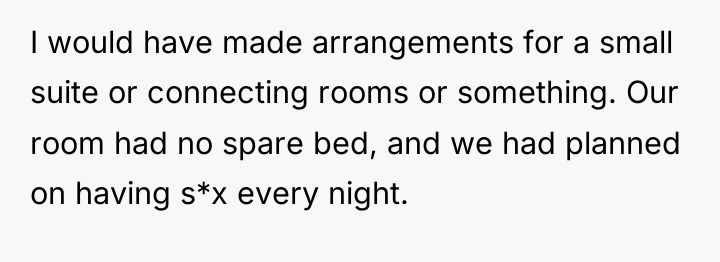 I would have made arrangements for a small suite or...