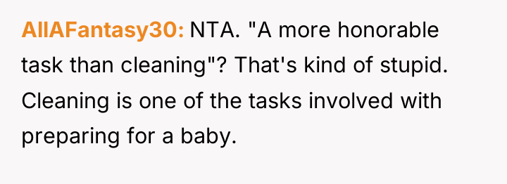 AllAFantasy30 NTA. "A more honorable task than cleaning"? That's kind...