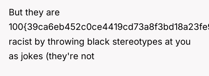 But they are 100{39ca6eb452c0ce4419cd73a8f3bd18a23fe95ab4febb092bc2ab1b542eeea82f} racist by throwing black stereotypes at...