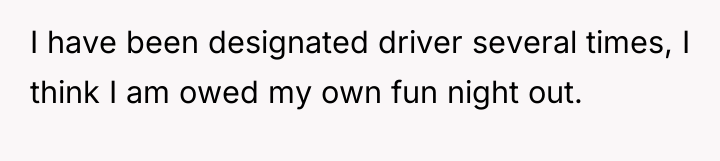 I have been designated driver several times, I think I...