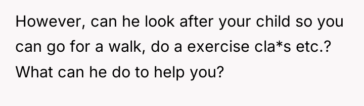 However, can he look after your child so you can...
