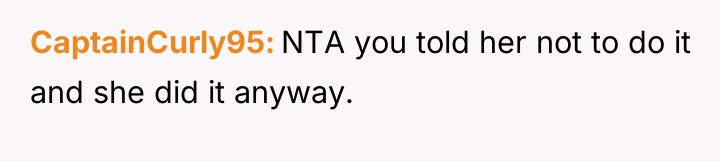 CaptainCurly95 NTA you told her not to do it and...