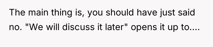 The main thing is, you should have just said no....